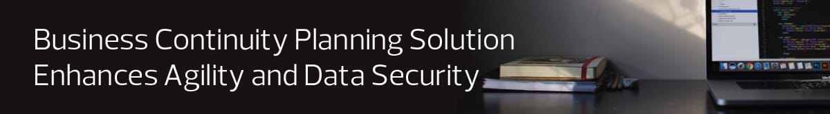 Business Continuity Planning Solution Enhances Agility and Data Security