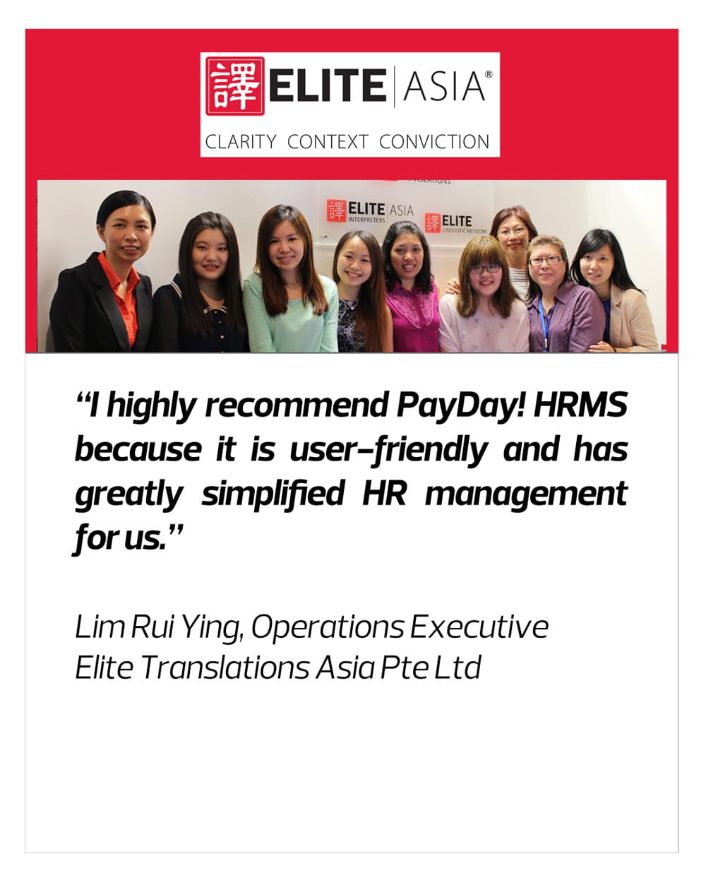 I highly recommend PayDay! HRMS because it is user-friendly and has greatly simplified HR management for us- Elite Asia Translation.