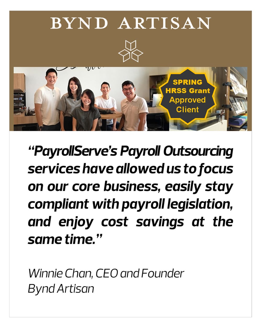 PayrollServe have allowed us to focus on our core business, easily stay compliant with payroll legistration and enjoy cost saving at the same time. - Bynd Artisan